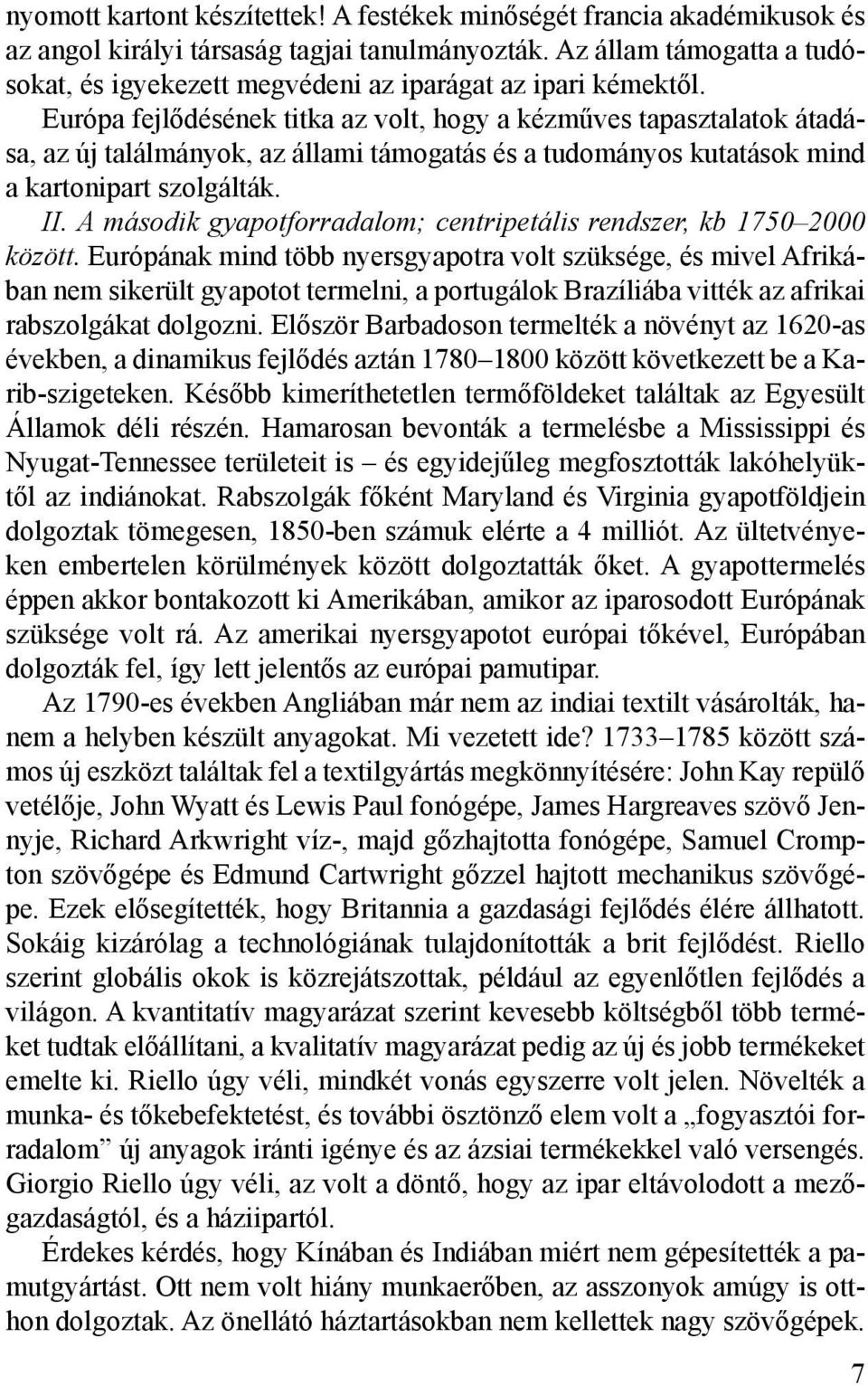 Európa fejlődésének titka az volt, hogy a kézműves tapasztalatok átadása, az új találmányok, az állami támogatás és a tudományos kutatások mind a kartonipart szolgálták. II.