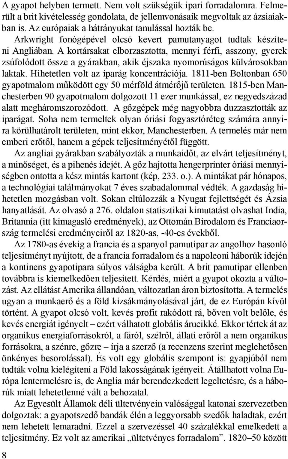 A kortársakat elborzasztotta, mennyi férfi, asszony, gyerek zsúfolódott össze a gyárakban, akik éjszaka nyomorúságos külvárosokban laktak. Hihetetlen volt az iparág koncentrációja.