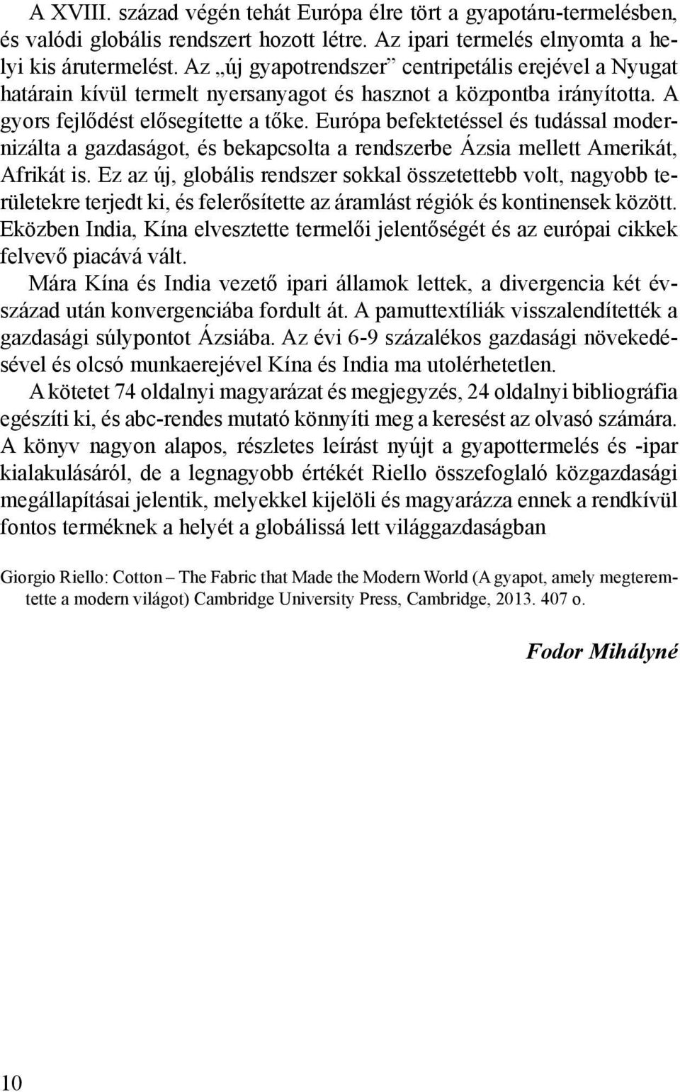 Európa befektetéssel és tudással modernizálta a gazdaságot, és bekapcsolta a rendszerbe Ázsia mellett Amerikát, Afrikát is.