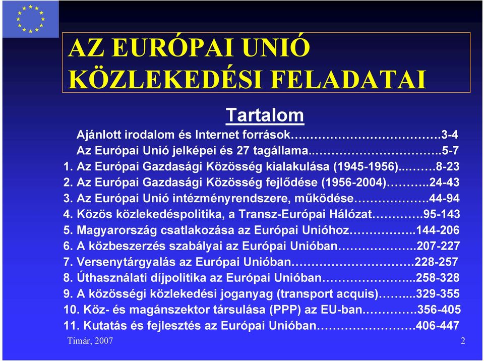 Magyarország csatlakozása az Európai Unióhoz..144-206 6. A közbeszerzés szabályai az Európai Unióban..207-227 7. Versenytárgyalás az Európai Unióban.228-257 8.
