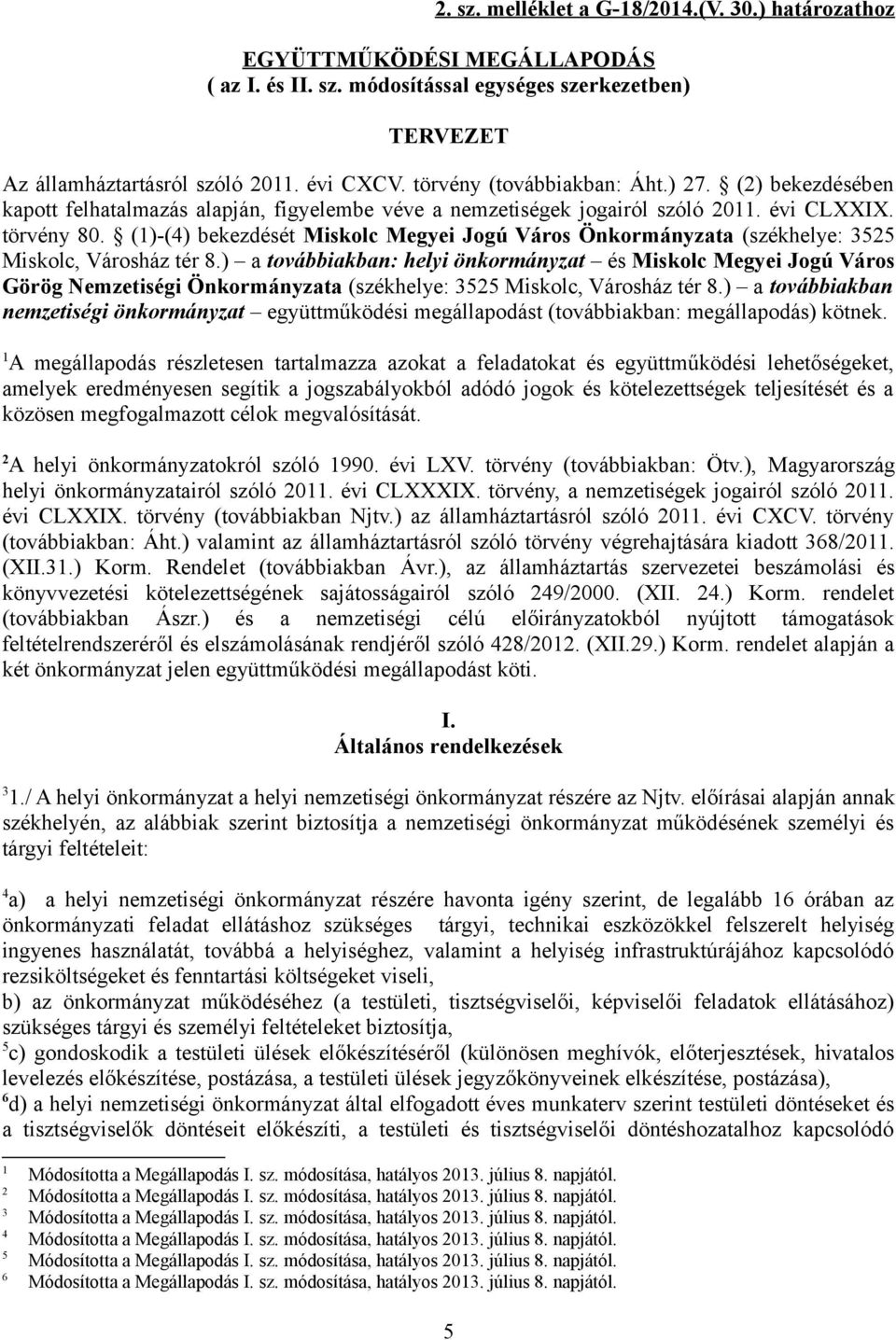 (1)-(4) bekezdését Miskolc Megyei Jogú Város Önkormányzata (székhelye: 3525 Miskolc, Városház tér 8.