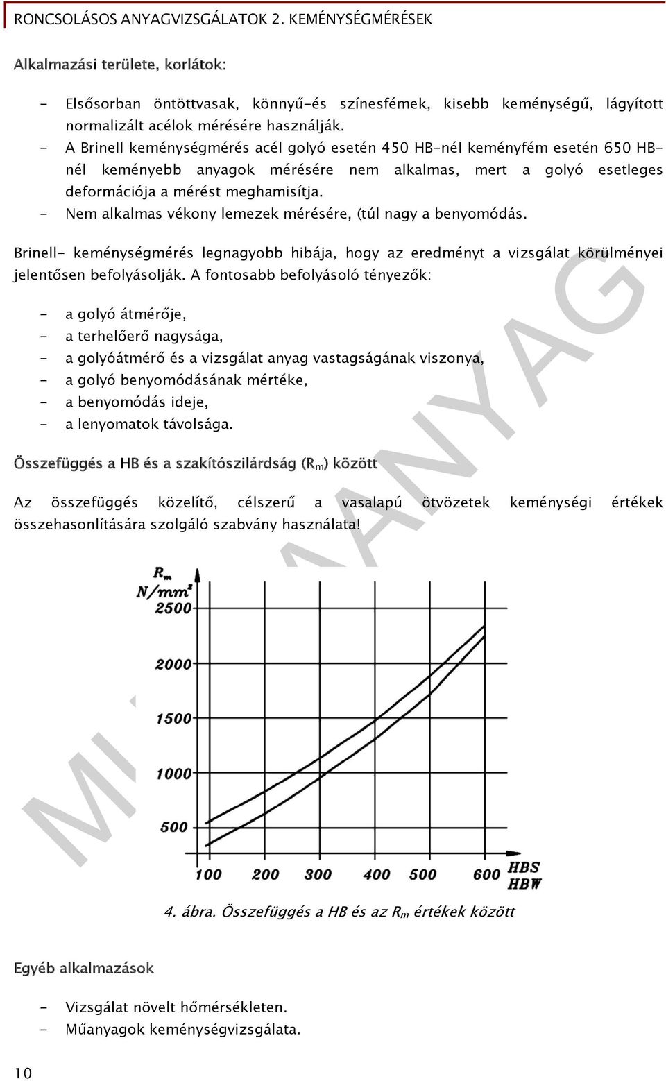 - Nem alkalmas vékony lemezek mérésére, (túl nagy a benyomódás. Brinell- keménységmérés legnagyobb hibája, hogy az eredményt a vizsgálat körülményei jelentősen befolyásolják.