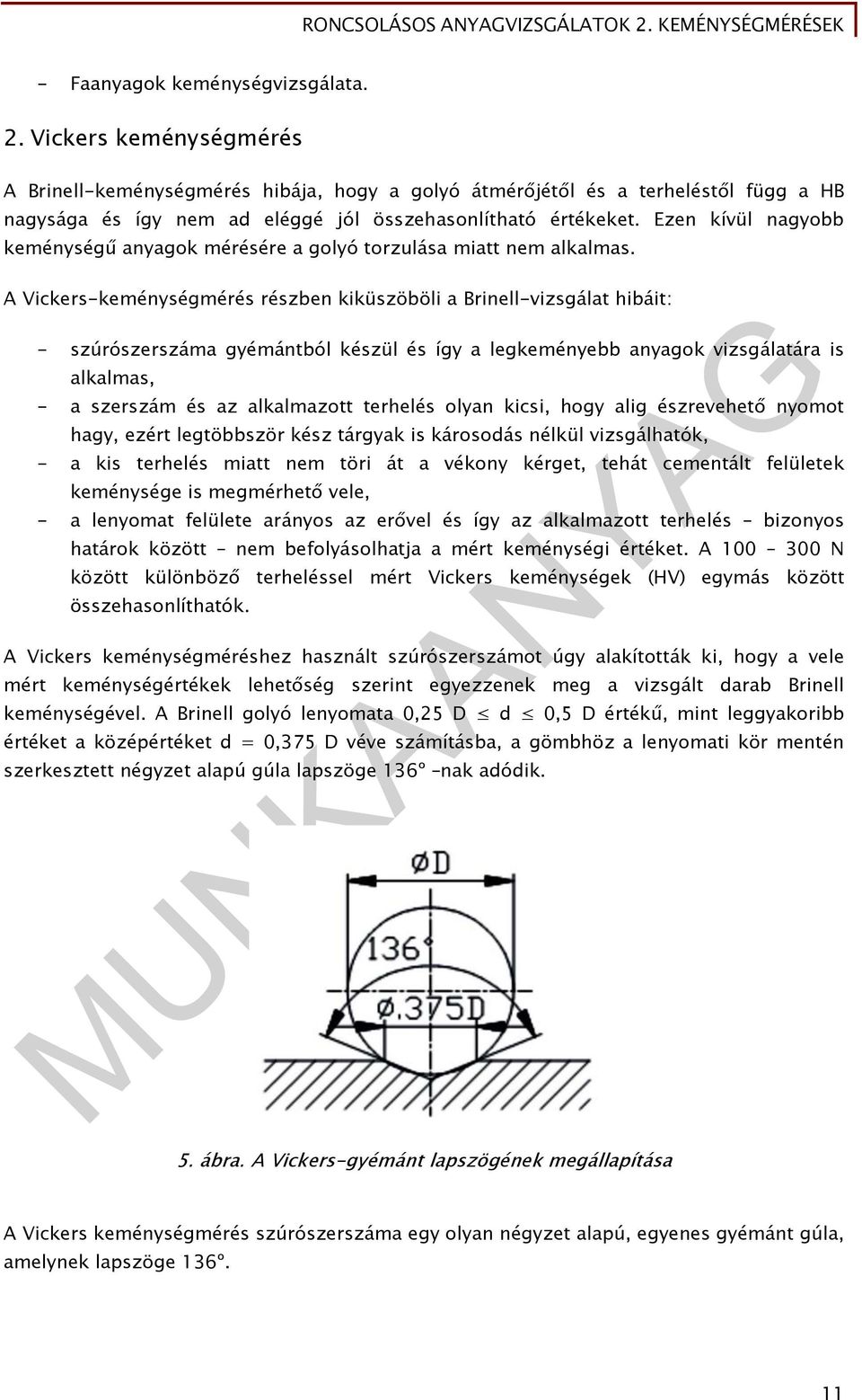 Ezen kívül nagyobb keménységű anyagok mérésére a golyó torzulása miatt nem alkalmas.