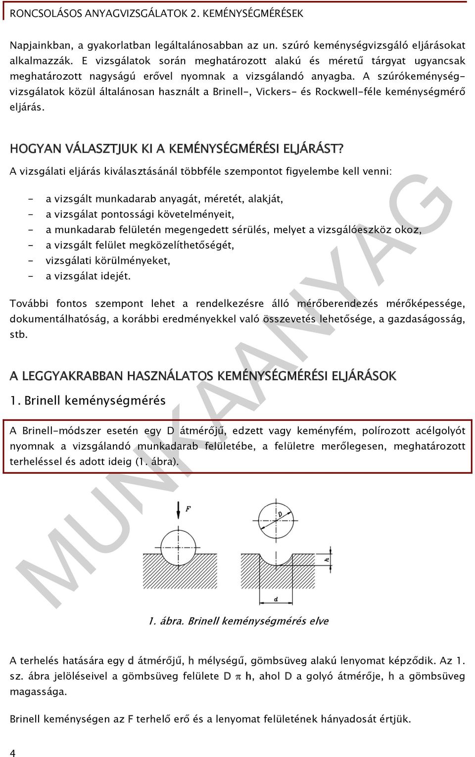 A szúrókeménységvizsgálatok közül általánosan használt a Brinell-, Vickers- és Rockwell-féle keménységmérő eljárás. HOGYAN VÁLASZTJUK KI A KEMÉNYSÉGMÉRÉSI ELJÁRÁST?