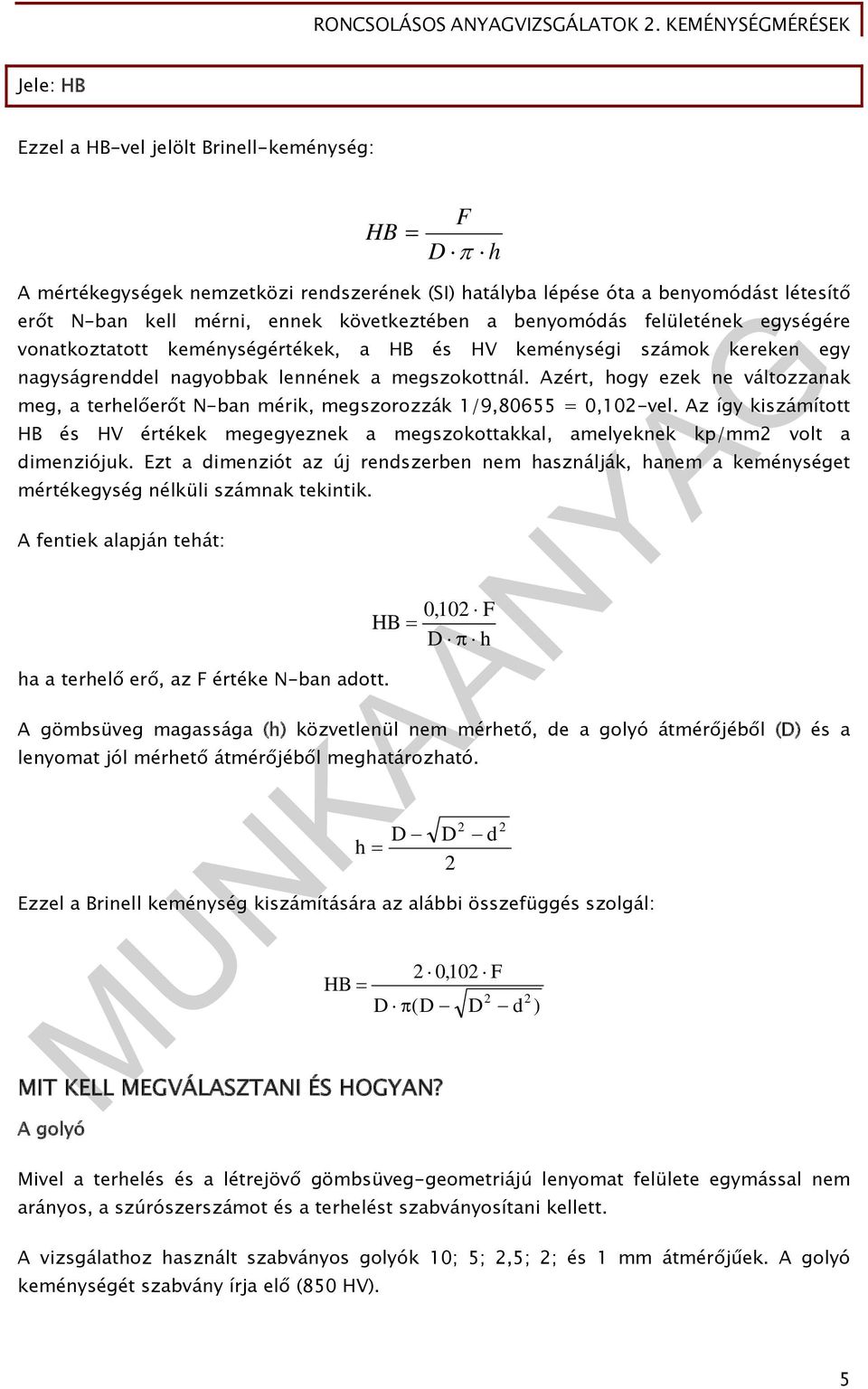 Azért, hogy ezek ne változzanak meg, a terhelőerőt N-ban mérik, megszorozzák 1/9,80655 = 0,102-vel.