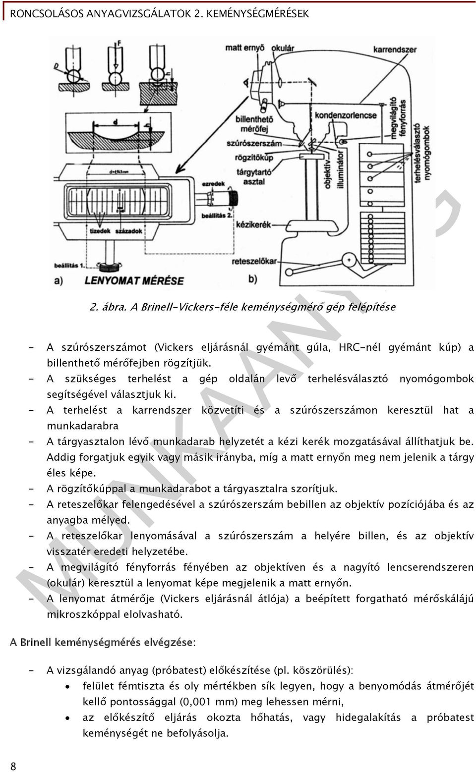 - A terhelést a karrendszer közvetíti és a szúrószerszámon keresztül hat a munkadarabra - A tárgyasztalon lévő munkadarab helyzetét a kézi kerék mozgatásával állíthatjuk be.