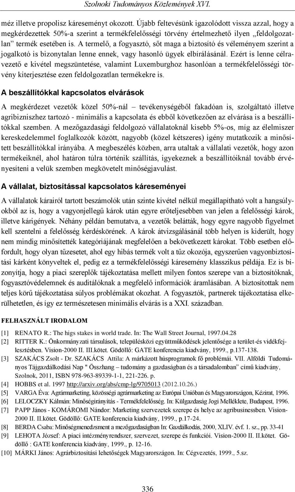 A termelő, a fogyasztó, sőt maga a biztosító és véleményem szerint a jogalkotó is bizonytalan lenne ennek, vagy hasonló ügyek elbírálásánál.