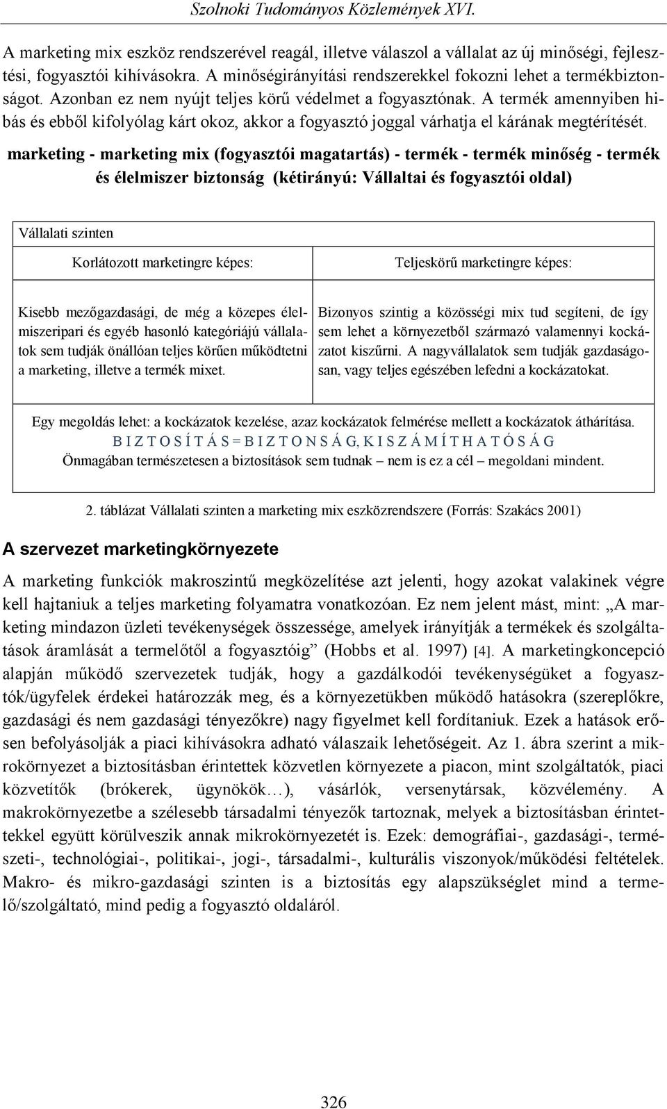 marketing - marketing mix (fogyasztói magatartás) - termék - termék minőség - termék és élelmiszer biztonság (kétirányú: Vállaltai és fogyasztói oldal) Vállalati szinten Korlátozott marketingre