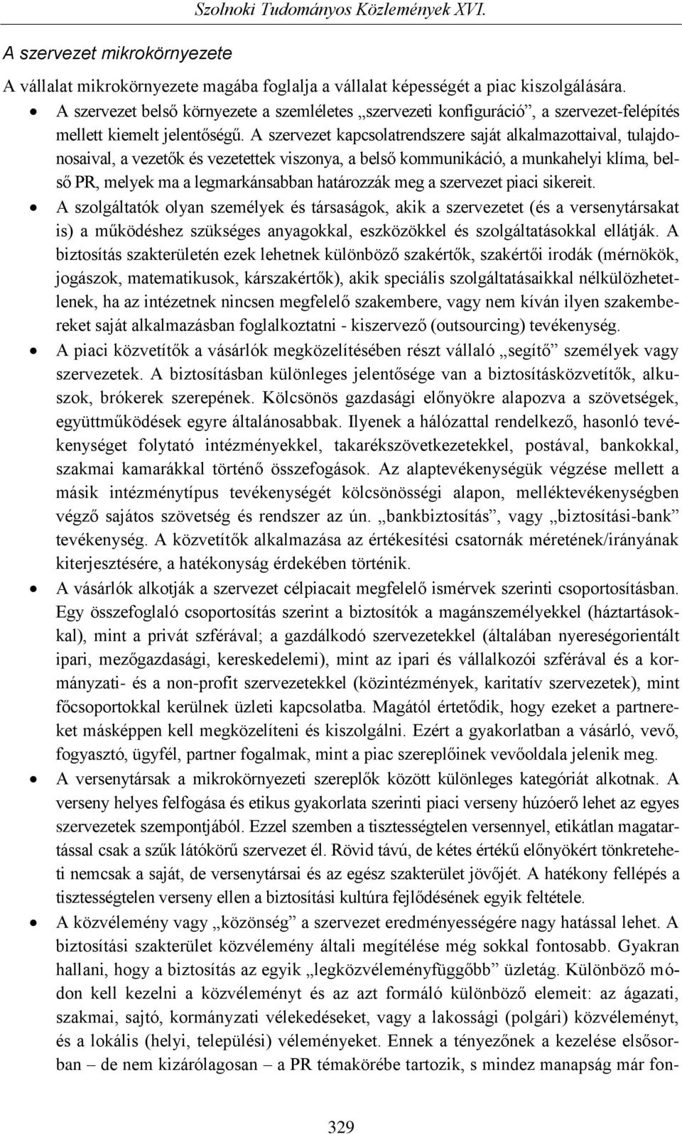 A szervezet kapcsolatrendszere saját alkalmazottaival, tulajdonosaival, a vezetők és vezetettek viszonya, a belső kommunikáció, a munkahelyi klíma, belső PR, melyek ma a legmarkánsabban határozzák