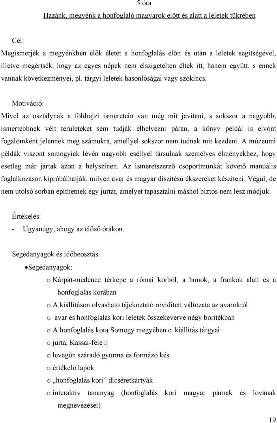 Motiváció: Mivel az osztálynak a földrajzi ismeretein van még mit javítani, s sokszor a nagyobb, ismertebbnek vélt területeket sem tudják elhelyezni páran, a könyv példái is elvont fogalomként