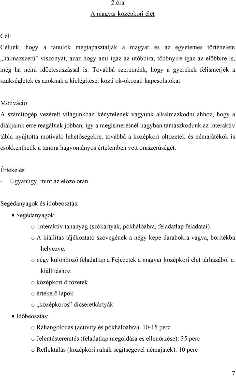 Motiváció: A számítógép vezérelt világunkban kénytelenek vagyunk alkalmazkodni ahhoz, hogy a diákjaink erre reagálnak jobban, így a megismerésnél nagyban támaszkodunk az interaktív tábla nyújtotta