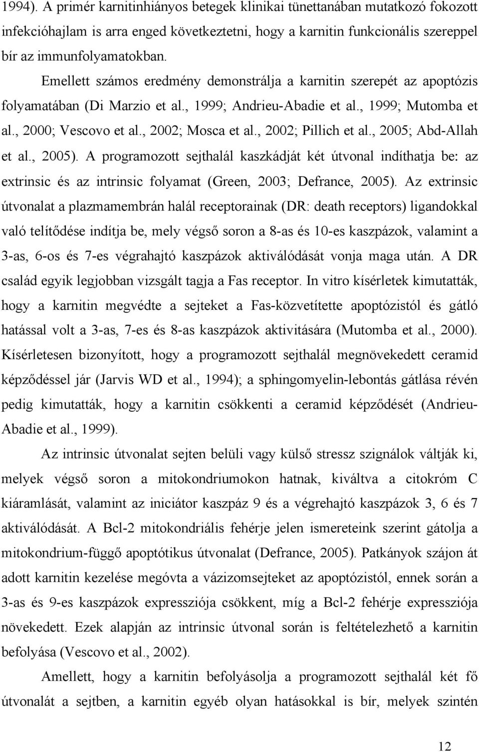 , 2002; Pillich et al., 2005; Abd-Allah et al., 2005). A programozott sejthalál kaszkádját két útvonal indíthatja be: az extrinsic és az intrinsic folyamat (Green, 2003; Defrance, 2005).