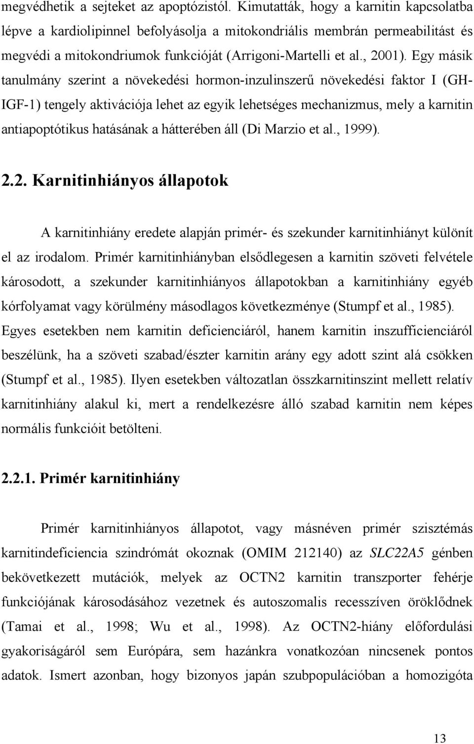 Egy másik tanulmány szerint a növekedési hormon-inzulinszerű növekedési faktor I (GH- IGF-1) tengely aktivációja lehet az egyik lehetséges mechanizmus, mely a karnitin antiapoptótikus hatásának a