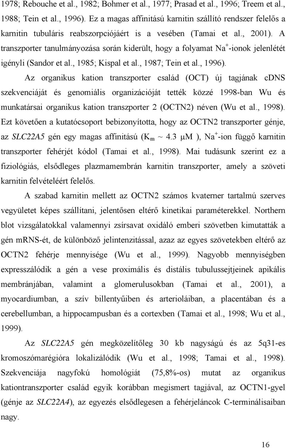 A transzporter tanulmányozása során kiderült, hogy a folyamat Na + -ionok jelenlétét igényli (Sandor et al., 1985; Kispal et al., 1987; Tein et al., 1996).