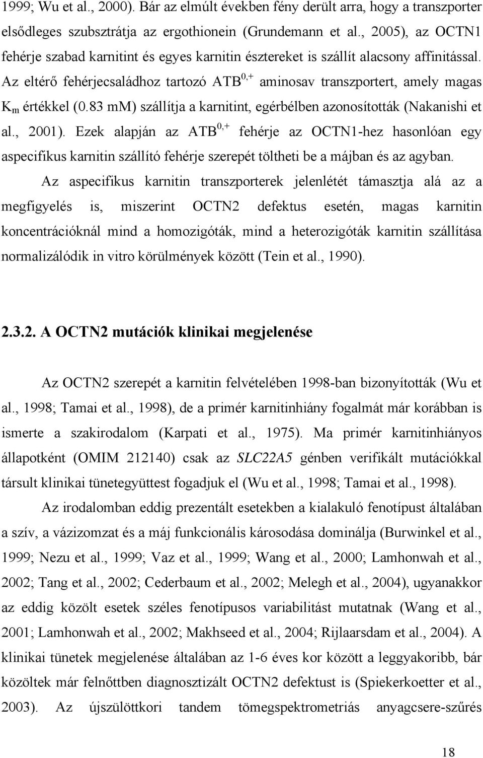 Az eltérő fehérjecsaládhoz tartozó ATB 0,+ aminosav transzportert, amely magas K m értékkel (0.83 mm) szállítja a karnitint, egérbélben azonosították (Nakanishi et al., 2001).