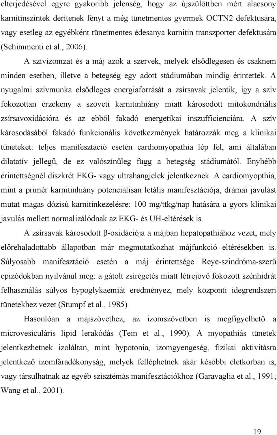 A szívizomzat és a máj azok a szervek, melyek elsődlegesen és csaknem minden esetben, illetve a betegség egy adott stádiumában mindig érintettek.