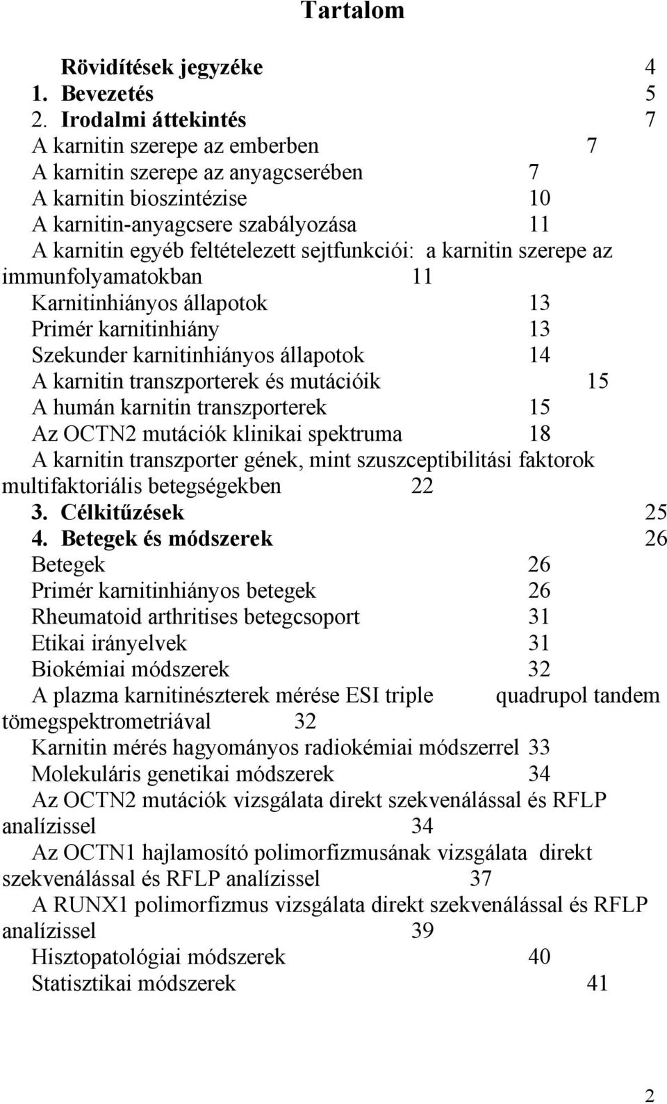 sejtfunkciói: a karnitin szerepe az immunfolyamatokban 11 Karnitinhiányos állapotok 13 Primér karnitinhiány 13 Szekunder karnitinhiányos állapotok 14 A karnitin transzporterek és mutációik 15 A humán