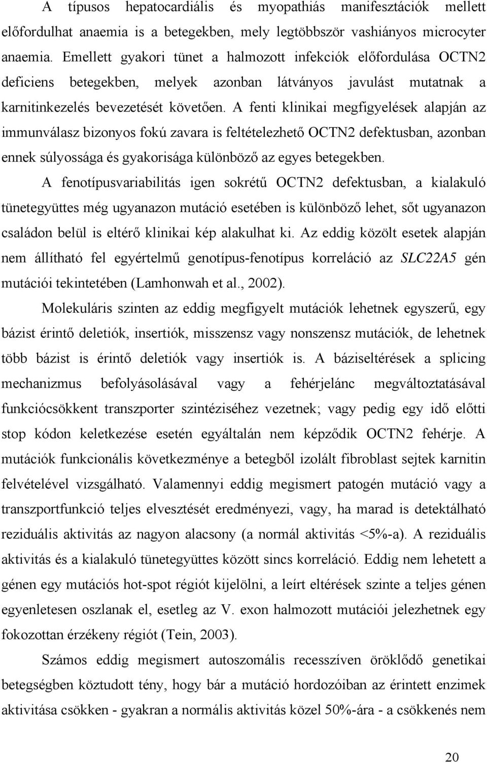 A fenti klinikai megfigyelések alapján az immunválasz bizonyos fokú zavara is feltételezhető OCTN2 defektusban, azonban ennek súlyossága és gyakorisága különböző az egyes betegekben.