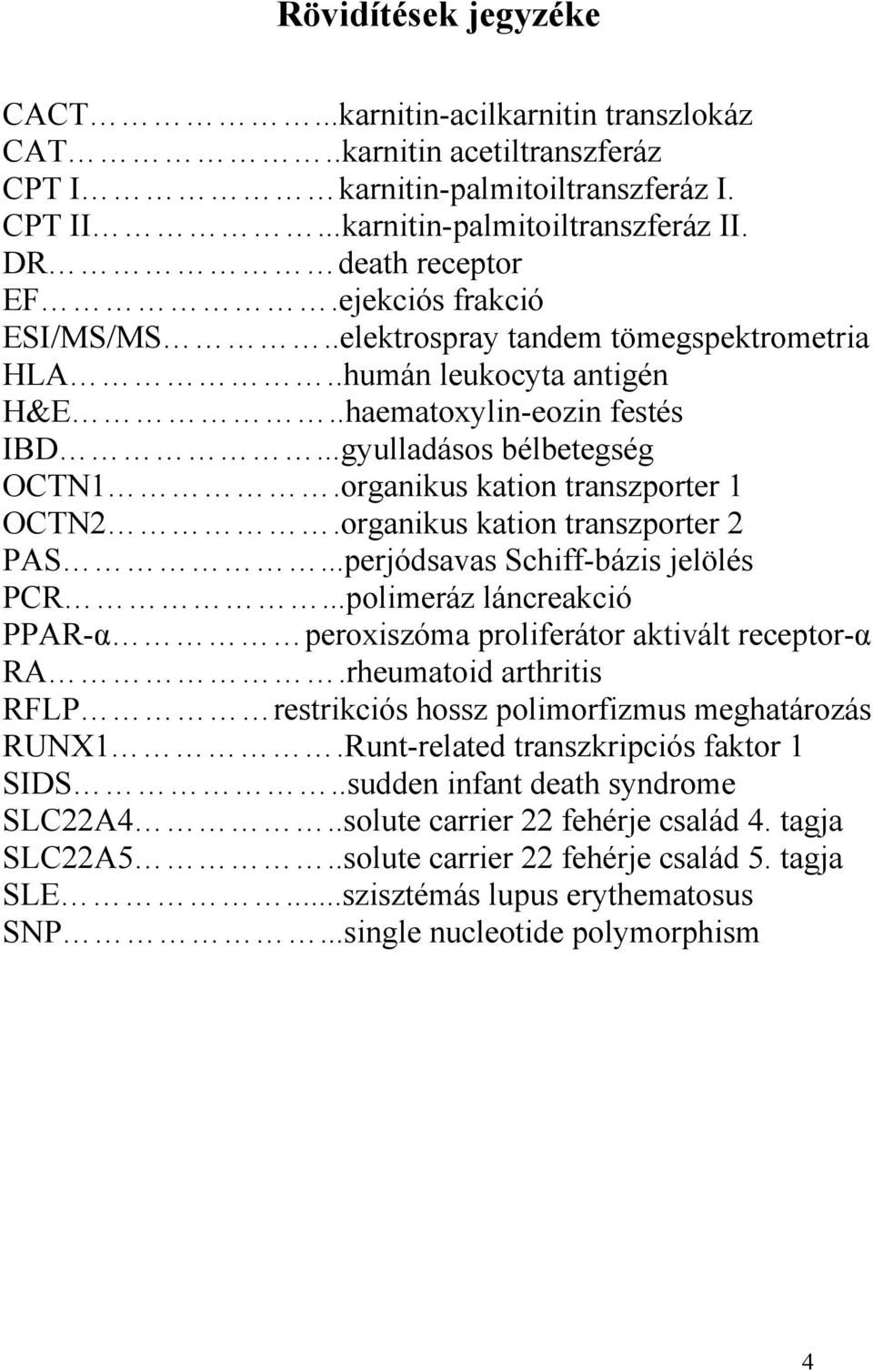 organikus kation transzporter 1 OCTN2.organikus kation transzporter 2 PAS...perjódsavas Schiff-bázis jelölés PCR...polimeráz láncreakció PPAR-α peroxiszóma proliferátor aktivált receptor-α RA.