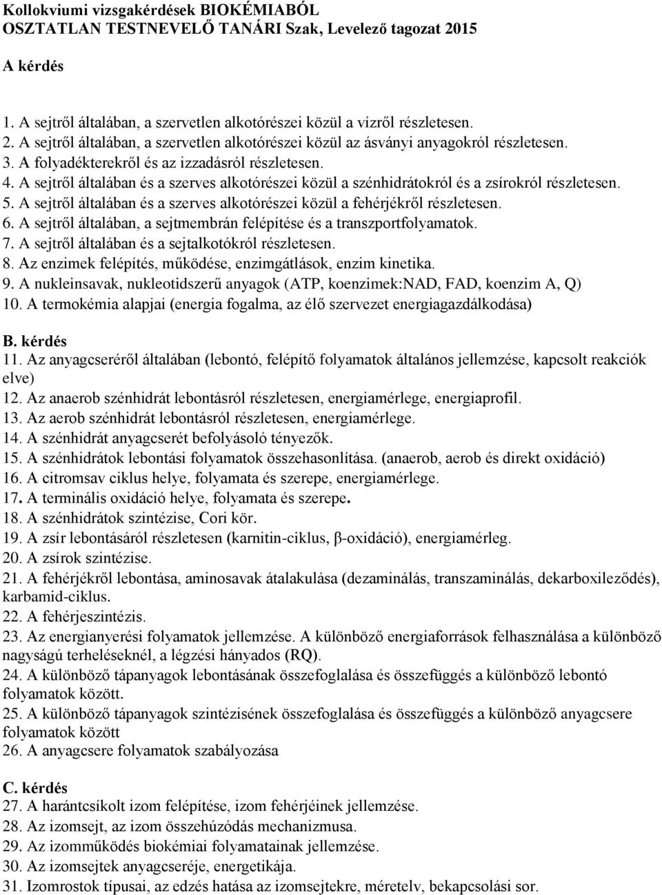 A sejtről általában és a szerves alkotórészei közül a fehérjékről részletesen. 6. A sejtről általában, a sejtmembrán felépítése és a transzportfolyamatok. 7.