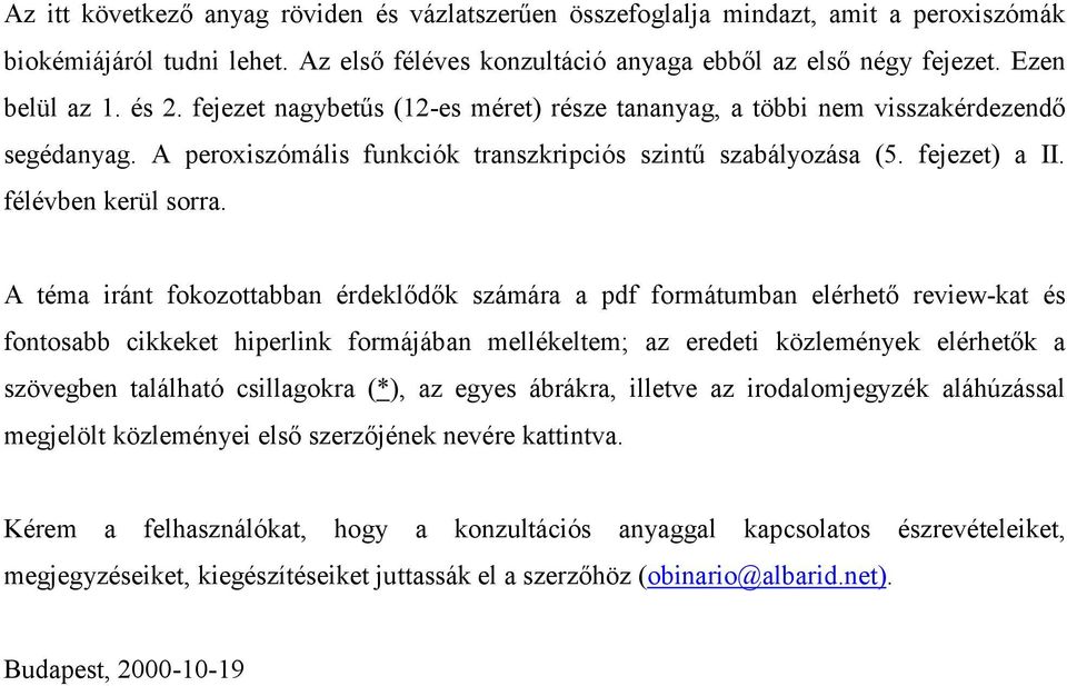 A téma iránt fokozottabban érdeklődők számára a pdf formátumban elérhető review-kat és fontosabb cikkeket hiperlink formájában mellékeltem; az eredeti közlemények elérhetők a szövegben található