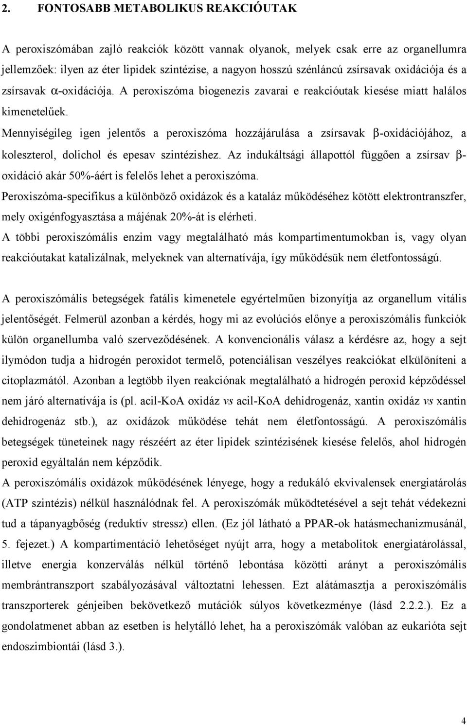 Mennyiségileg igen jelentős a peroxiszóma hozzájárulása a zsírsavak β-oxidációjához, a koleszterol, dolichol és epesav szintézishez.