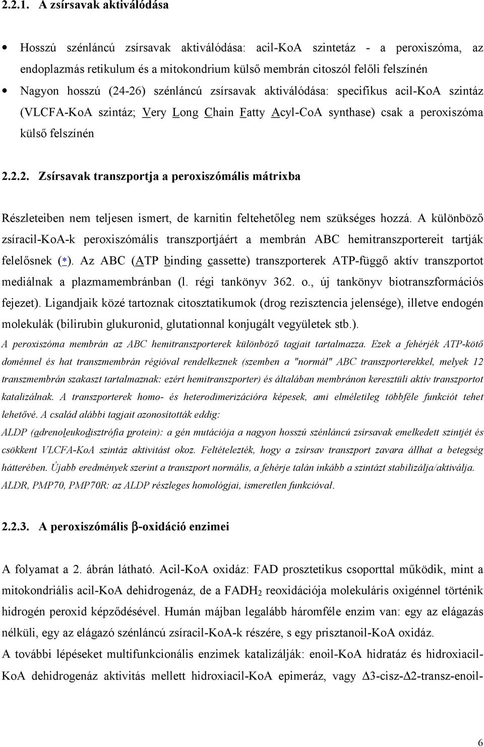 (24-26) szénláncú zsírsavak aktiválódása: specifikus acil-koa szintáz (VLCFA-KoA szintáz; Very Long Chain Fatty Acyl-CoA synthase) csak a peroxiszóma külső felszínén 2.2.2. Zsírsavak transzportja a peroxiszómális mátrixba Részleteiben nem teljesen ismert, de karnitin feltehetőleg nem szükséges hozzá.