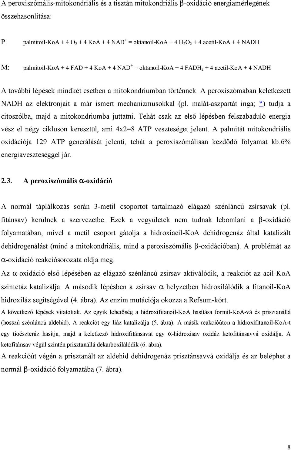 A peroxiszómában keletkezett NADH az elektronjait a már ismert mechanizmusokkal (pl. malát-aszpartát inga; *) tudja a citoszólba, majd a mitokondriumba juttatni.