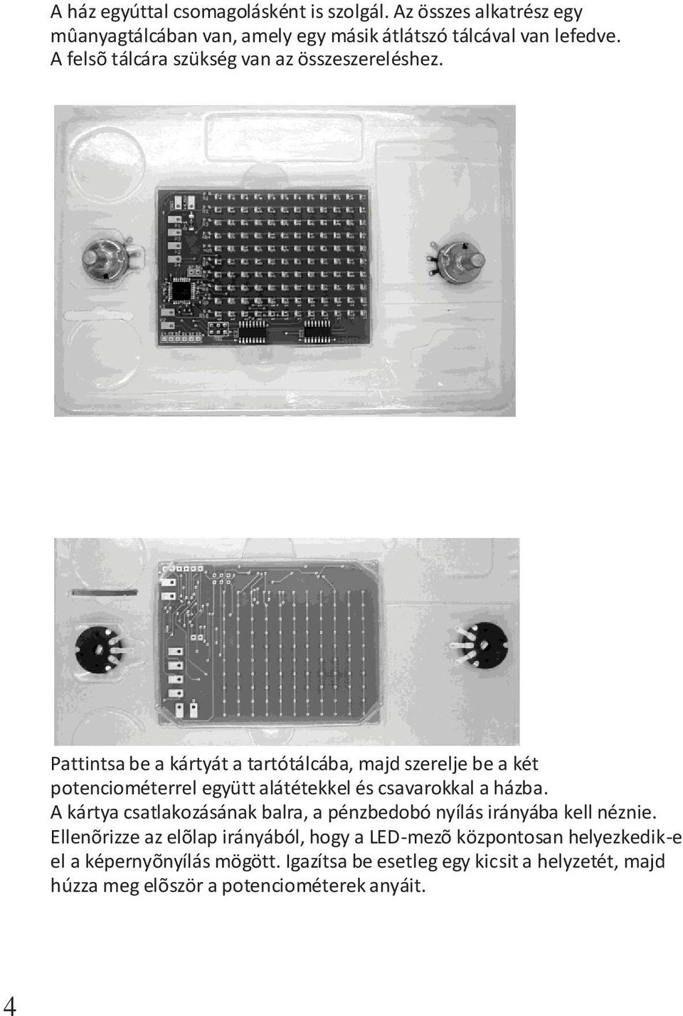 Pattintsa be a kártyát a tartótálcába, majd szerelje be a két potenciométerrel együtt alátétekkel és csavarokkal a házba.