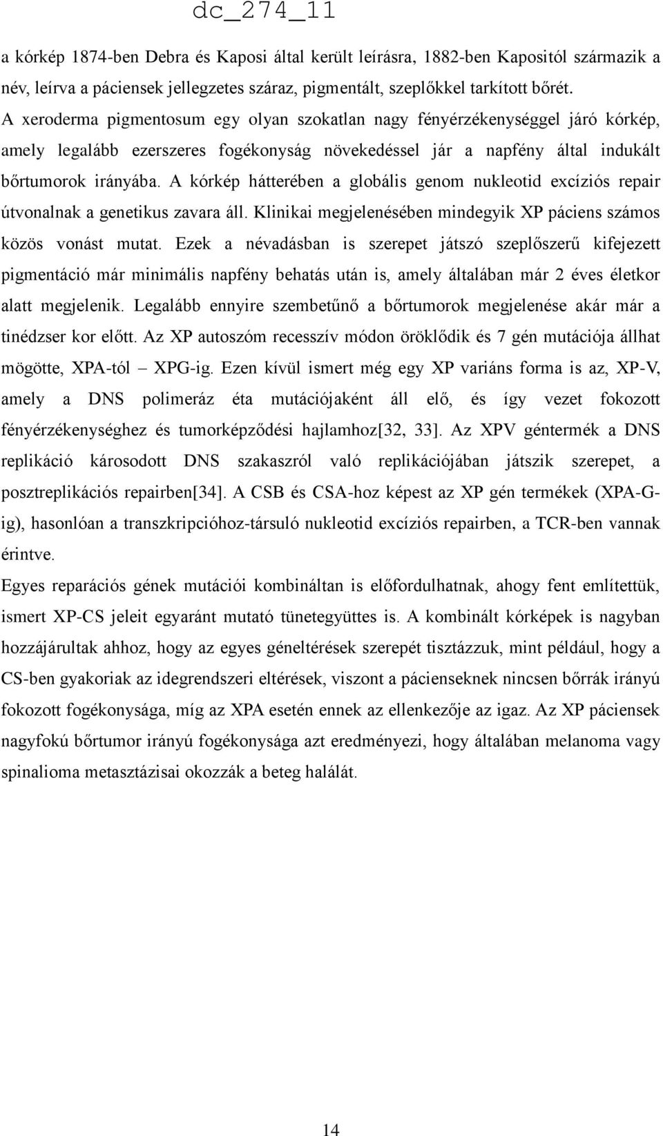 A kórkép hátterében a globális genom nukleotid excíziós repair útvonalnak a genetikus zavara áll. Klinikai megjelenésében mindegyik XP páciens számos közös vonást mutat.