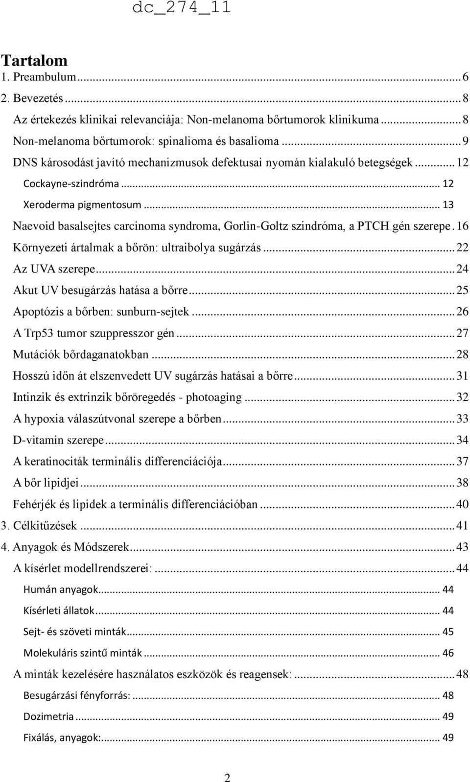 .. 13 Naevoid basalsejtes carcinoma syndroma, Gorlin-Goltz szindróma, a PTCH gén szerepe. 16 Környezeti ártalmak a bőrön: ultraibolya sugárzás... 22 Az UVA szerepe.