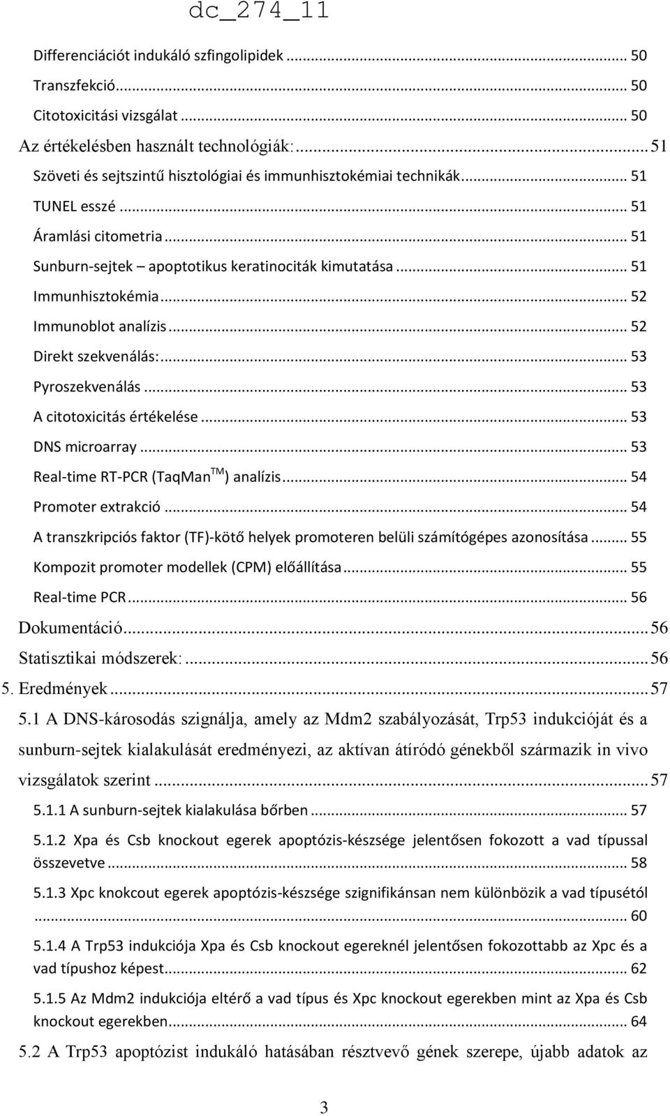 .. 52 Immunoblot analízis... 52 Direkt szekvenálás:... 53 Pyroszekvenálás... 53 A citotoxicitás értékelése... 53 DNS microarray... 53 Real-time RT-PCR (TaqMan TM ) analízis... 54 Promoter extrakció.