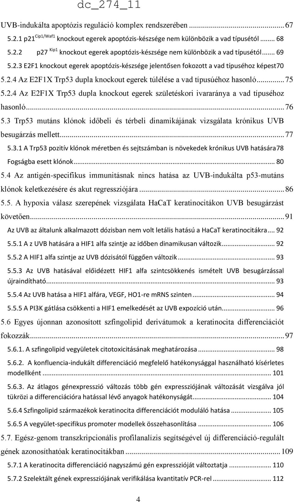 .. 76 5.3 Trp53 mutáns klónok időbeli és térbeli dinamikájának vizsgálata krónikus UVB besugárzás mellett... 77 5.3.1 A Trp53 pozitív klónok méretben és sejtszámban is növekedek krónikus UVB hatására 78 Fogságba esett klónok.