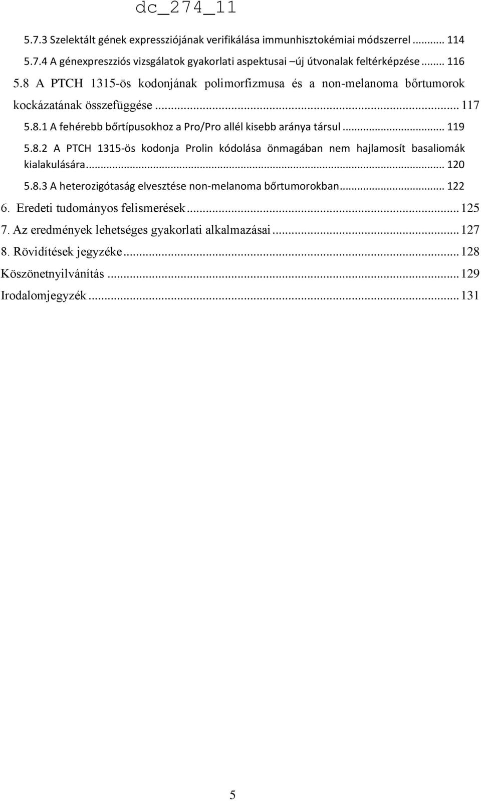 .. 119 5.8.2 A PTCH 1315-ös kodonja Prolin kódolása önmagában nem hajlamosít basaliomák kialakulására... 120 5.8.3 A heterozigótaság elvesztése non-melanoma bőrtumorokban... 122 6.