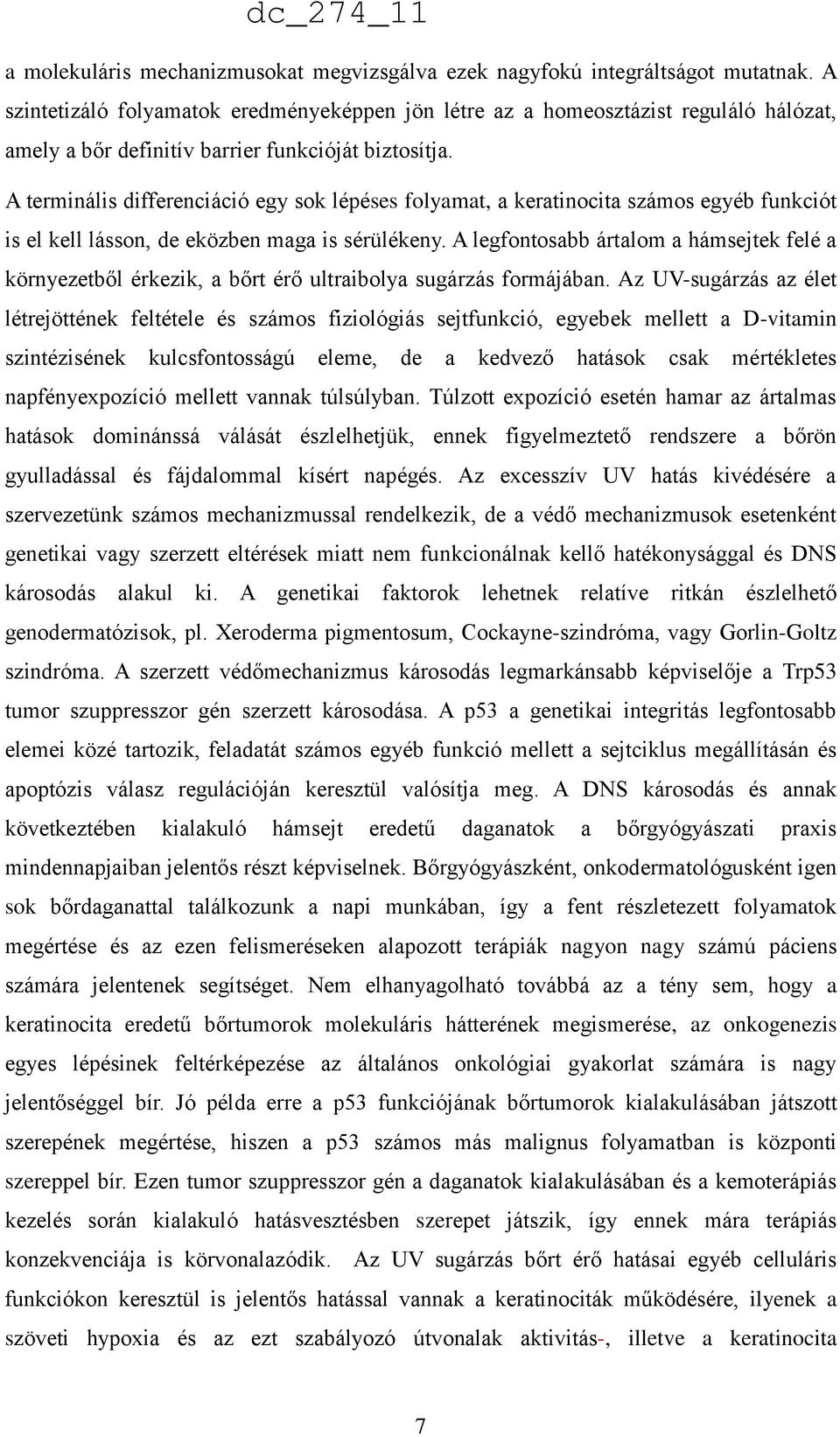 A terminális differenciáció egy sok lépéses folyamat, a keratinocita számos egyéb funkciót is el kell lásson, de eközben maga is sérülékeny.