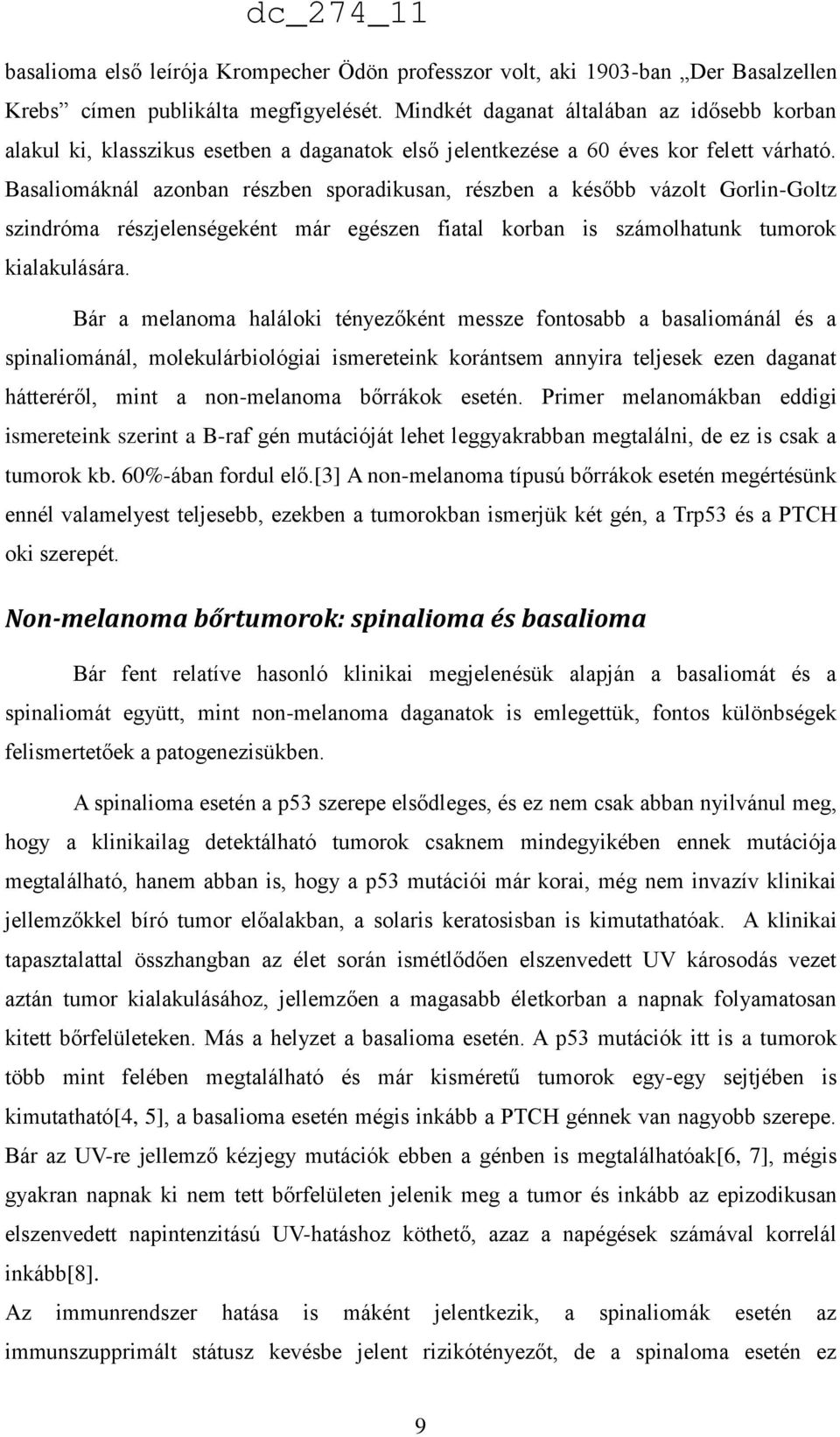 Basaliomáknál azonban részben sporadikusan, részben a később vázolt Gorlin-Goltz szindróma részjelenségeként már egészen fiatal korban is számolhatunk tumorok kialakulására.