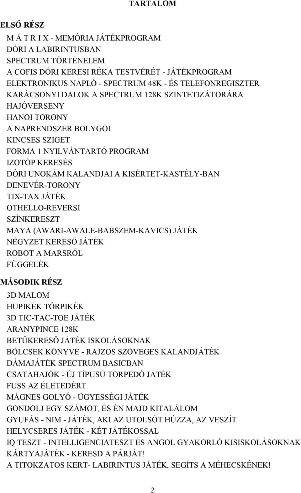 KISÉRTET-KASTÉLY-BAN DENEVÉR-TORONY TIX-TAX JÁTÉK OTHELLO-REVERSI SZÍNKERESZT MAYA (AWARI-AWALE-BABSZEM-KAVICS) JÁTÉK NÉGYZET KERESŐ JÁTÉK ROBOT A MARSRÓL FÜGGELÉK MÁSODIK RÉSZ 3D MALOM HUPIKÉK