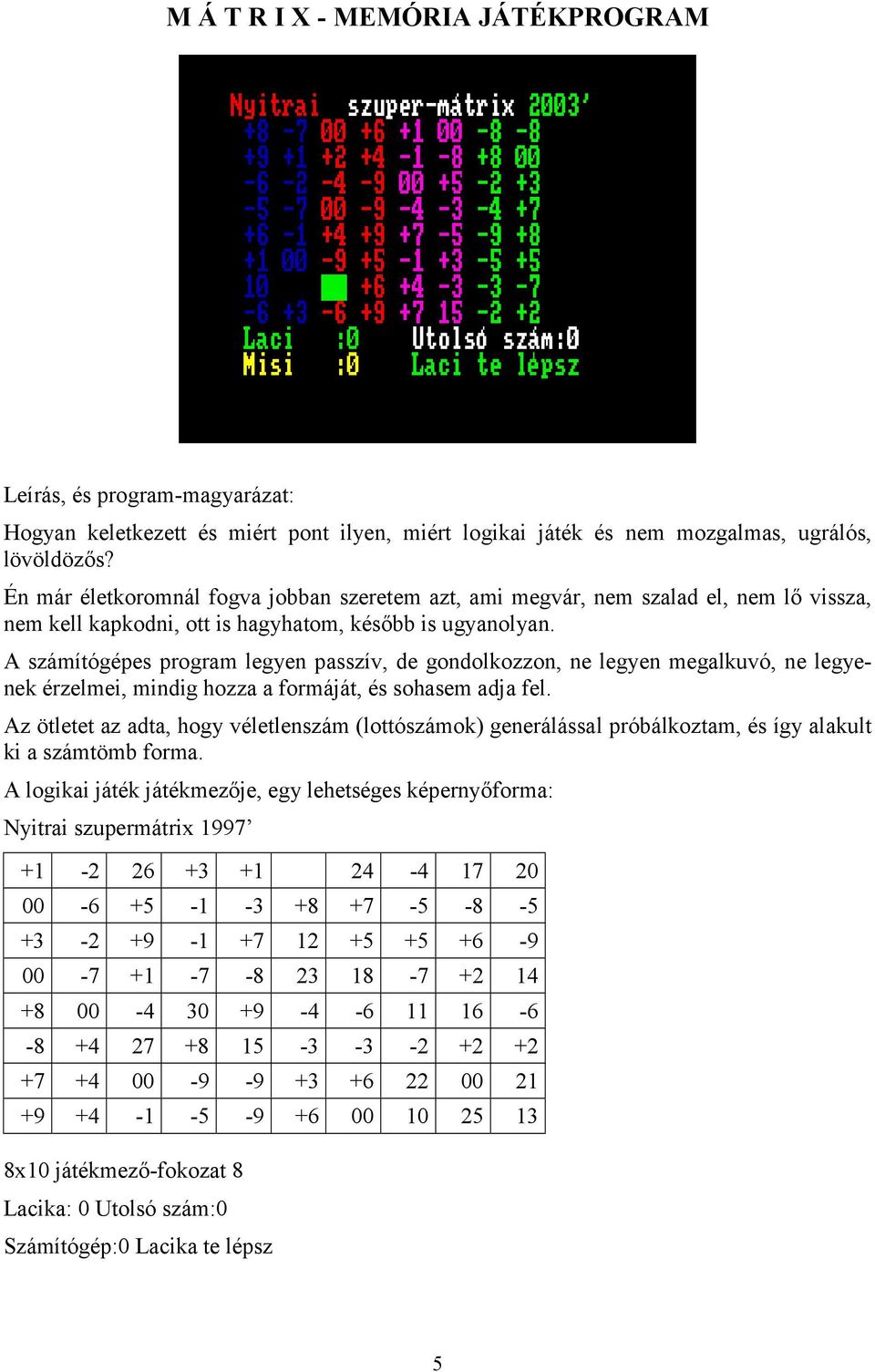 A számítógépes program legyen passzív, de gondolkozzon, ne legyen megalkuvó, ne legyenek érzelmei, mindig hozza a formáját, és sohasem adja fel.