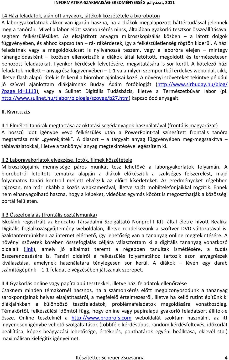 Az elsajátított anyagra mikroszkopizálás közben a látott dolgok függvényében, és ahhoz kapcsoltan rá- rákérdezek, így a felkészületlenség rögtön kiderül.