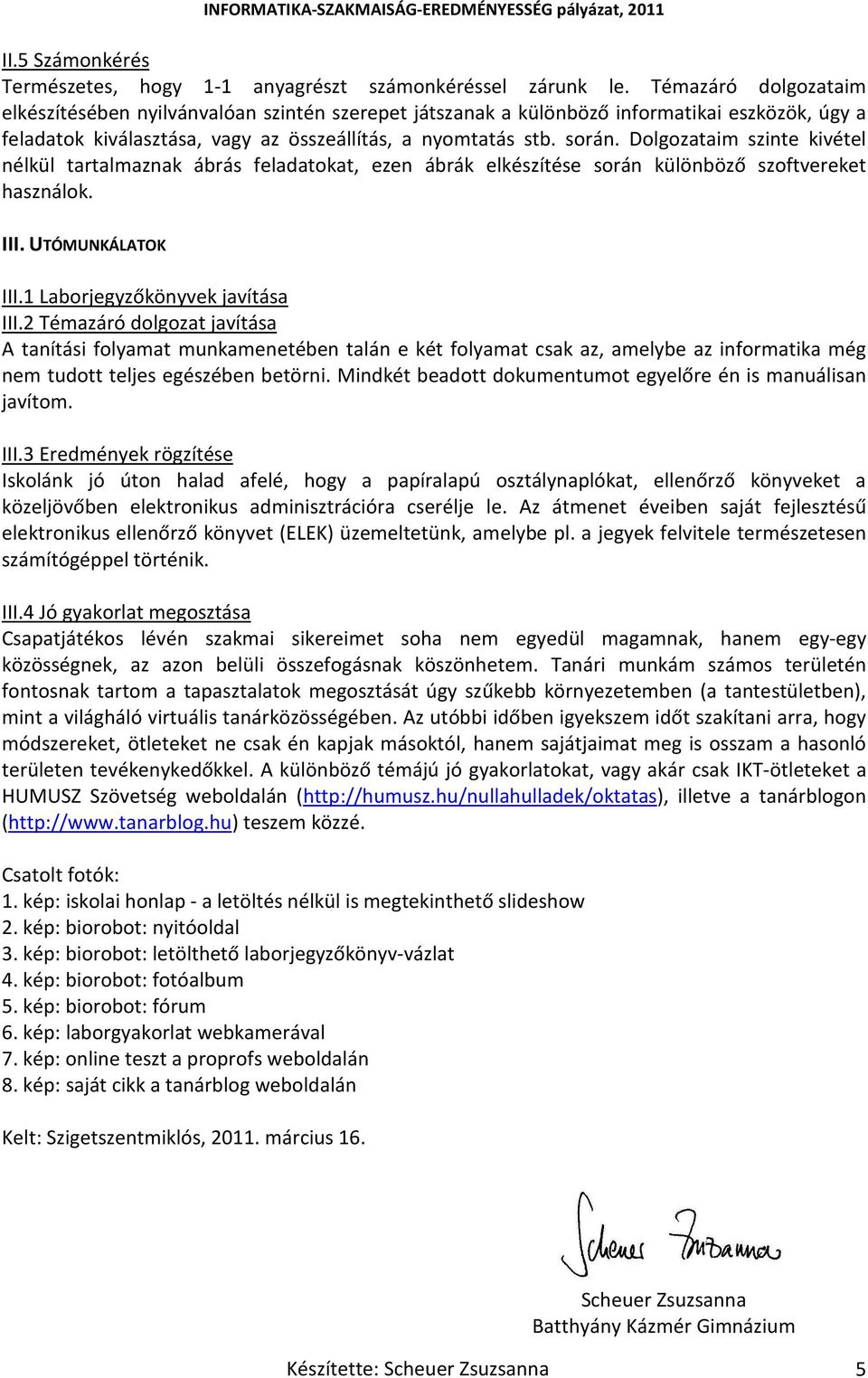 Dolgozataim szinte kivétel nélkül tartalmaznak ábrás feladatokat, ezen ábrák elkészítése során különböző szoftvereket használok. III. UTÓMUNKÁLATOK III.1 Laborjegyzőkönyvek javítása III.