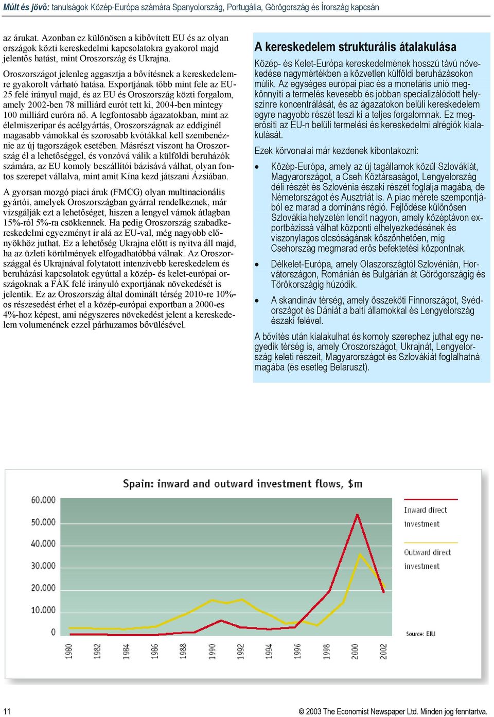 Exportjának több mint fele az EU- 25 felé irányul majd, és az EU és Oroszország közti forgalom, amely 2002-ben 78 milliárd eurót tett ki, 2004-ben mintegy 100 milliárd euróra nő.