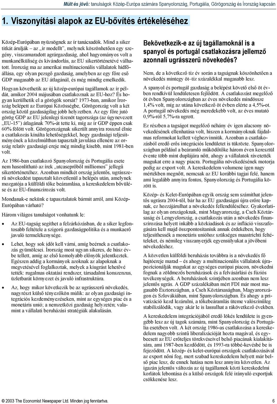 Írország ma az amerikai multinacionális vállalatok hídfőállása, egy olyan pezsgő gazdaság, amelyben az egy főre eső GDP magasabb az EU átlagánál, és még mindig emelkedik.