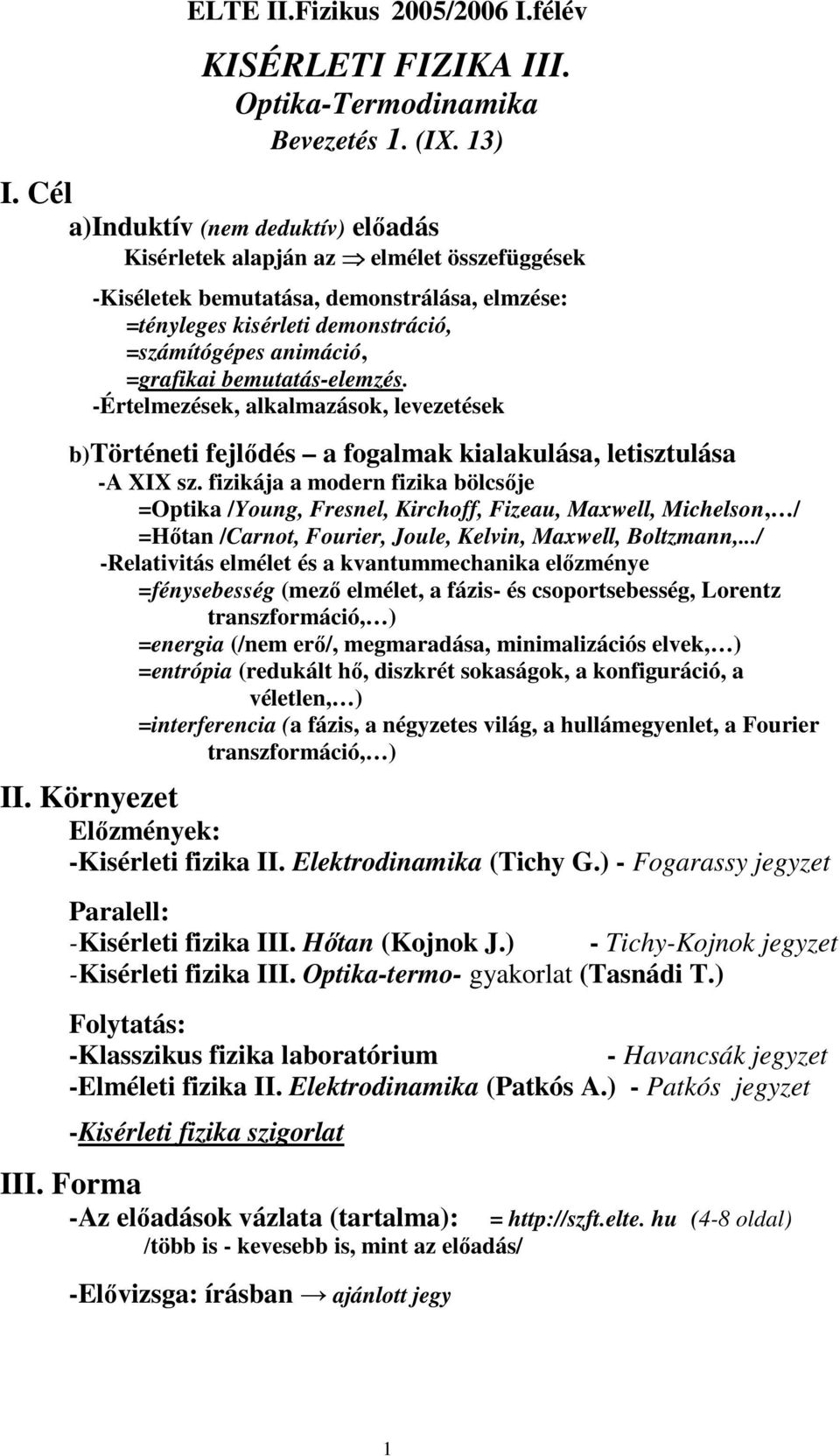 bemutatás-elemzés. -Értelmezések, alkalmazások, levezetések b)történeti fejlıdés a fogalmak kialakulása, letisztulása -A XIX sz.