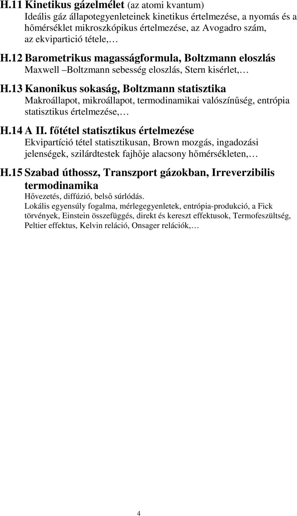 13 Kanonikus sokaság, Boltzmann statisztika Makroállapot, mikroállapot, termodinamikai valószínőség, entrópia statisztikus értelmezése, H.14 A II.