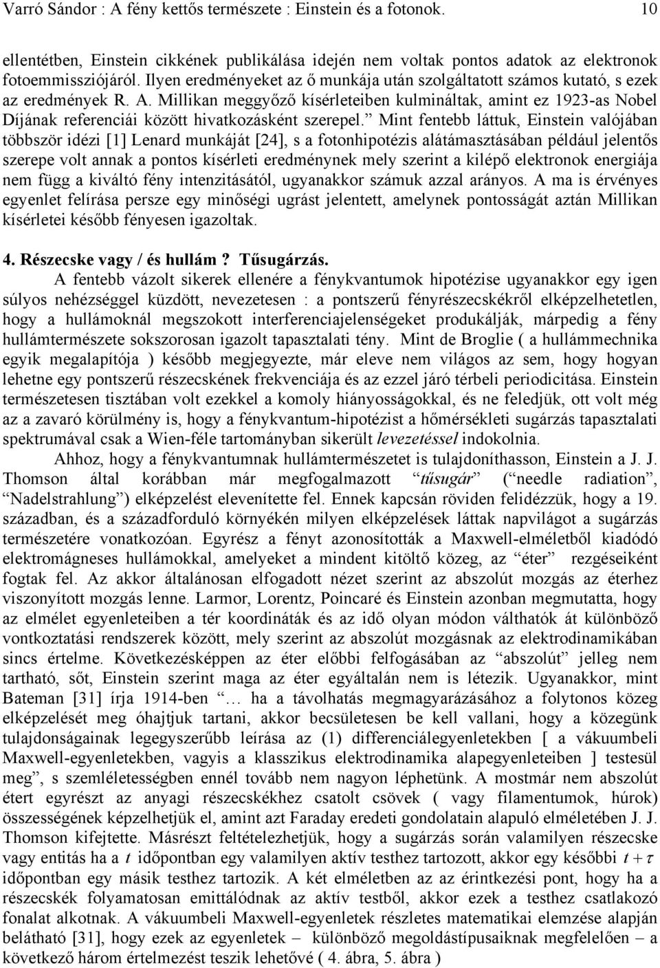 Millikan meggyőző kísérleteiben kulmináltak, amint ez 1923-as Nobel Díjának referenciái között hivatkozásként szerepel.