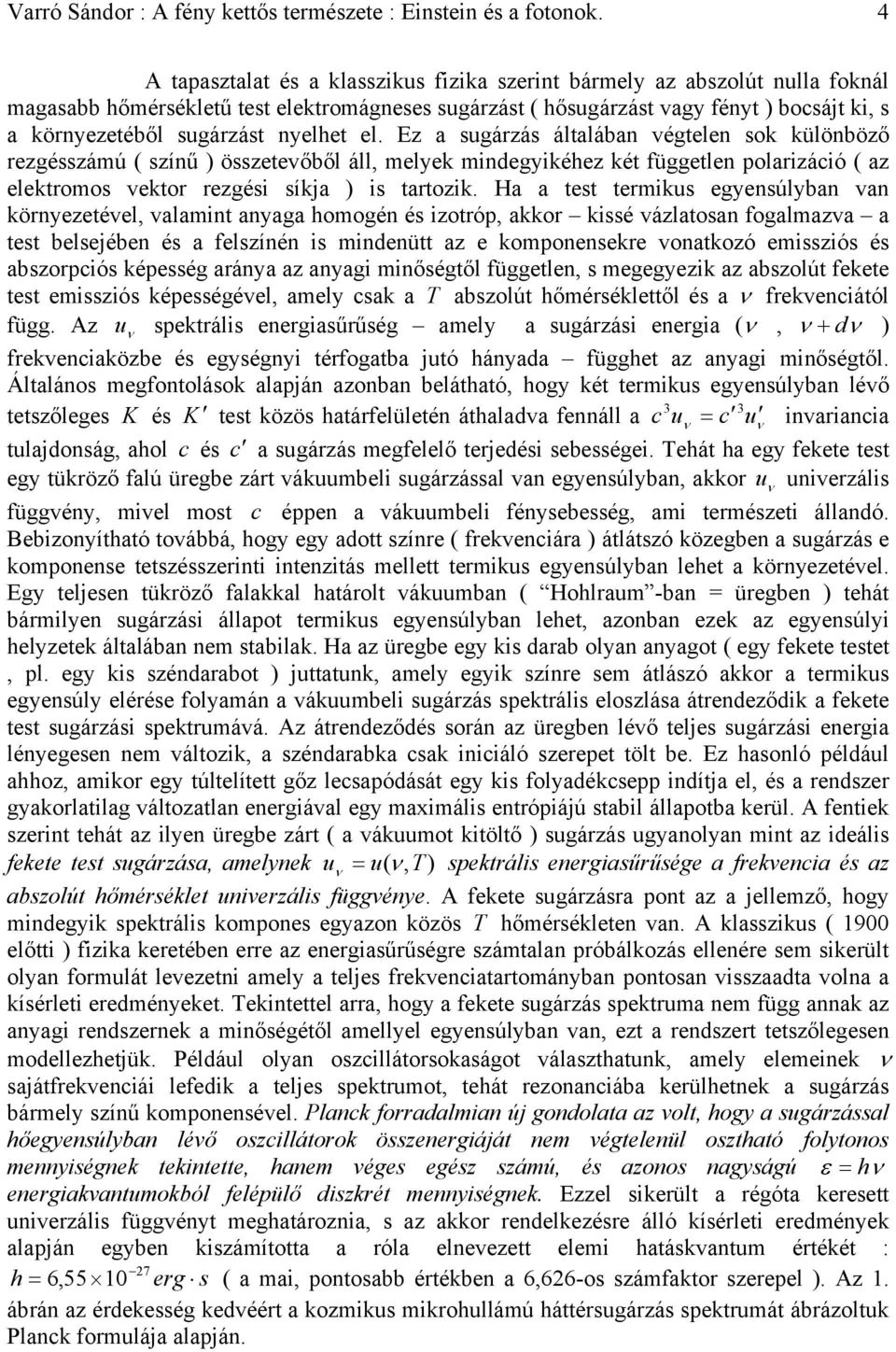 nyelhet el. Ez a sugárzás általában végtelen sok különböző rezgésszámú ( színű ) összetevőből áll, melyek mindegyikéhez két független polarizáció ( az elektromos vektor rezgési síkja ) is tartozik.