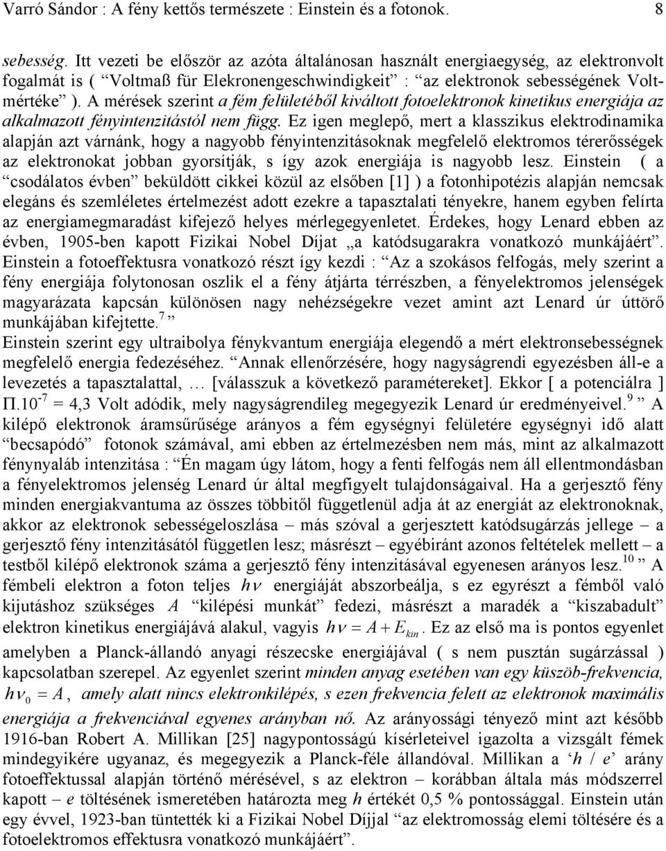 A mérések szerint a fém felületéből kiváltott fotoelektronok kinetikus energiája az alkalmazott fényintenzitástól nem függ.