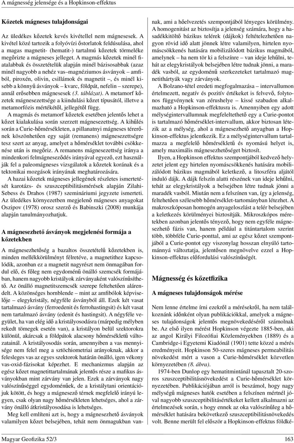 A magmás kőzetek minél fiatalabbak és összetételük alapján minél bázisosabbak (azaz minél nagyobb a nehéz vas magnéziumos ásványok amfiból, piroxén, olivin, csillámok és magnetit, és minél kisebb a