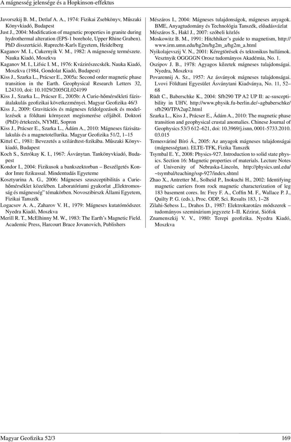 , Cukernyik V. M., 1982: A mágnesség természete. Nauka Kiadó, Moszkva Kaganov M. I., Lifsic I. M., 1976: Kvázirészecskék. Nauka Kiadó, Moszkva (1984, Gondolat Kiadó, Budapest) Kiss J., Szarka L.