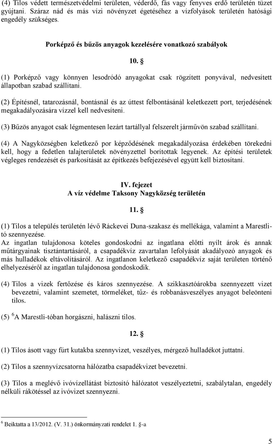 (2) Építésnél, tatarozásnál, bontásnál és az úttest felbontásánál keletkezett port, terjedésének megakadályozására vízzel kell nedvesíteni.